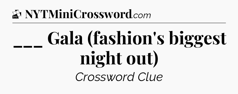 ___ Gala (fashion's biggest night out) - Daily Themed Classic Crossword