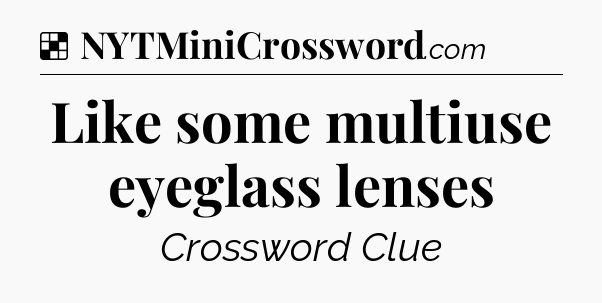 Solution: Like some multiuse eyeglass lenses - NYT Crossword