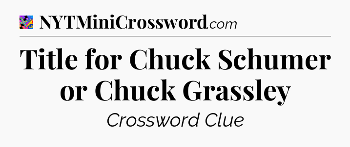 Title for Chuck Schumer or Chuck Grassley Crossword Clue