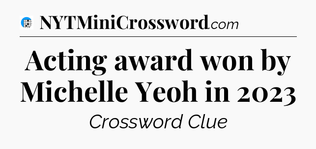 Acting award won by Michelle Yeoh in 2023 Crossword Clue