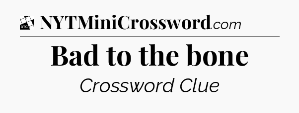 Bad to the bone - Daily Themed Classic Crossword