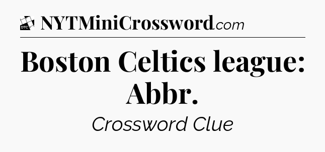 Boston Celtics league: Abbr - Daily Themed Classic Crossword