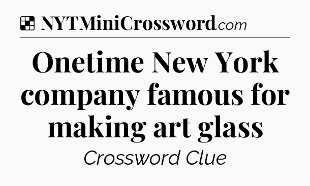 Solution: Onetime New York company famous for making art glass - NYT Crossword