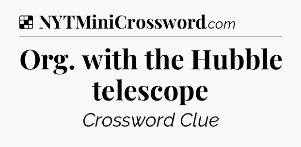 Solution: Org. with the Hubble telescope - NYT Crossword