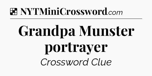 Solution: Grandpa Munster portrayer - NYT Crossword