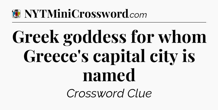 Greek goddess for whom Greece's capital city is named Crossword Clue