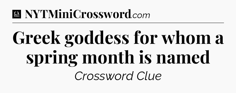 Greek goddess for whom a spring month is named - LA Times Crossword