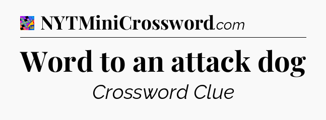Word to an attack dog Crossword Clue