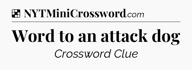 Solution: Word to an attack dog - NYT Crossword