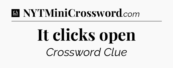 It clicks open - LA Times Crossword