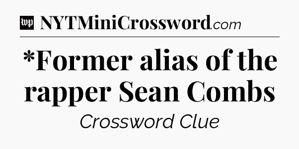 *Former alias of the rapper Sean Combs Crossword Clue