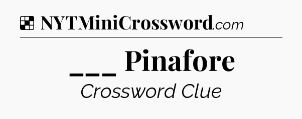 Solution: ___ Pinafore - NYT Crossword