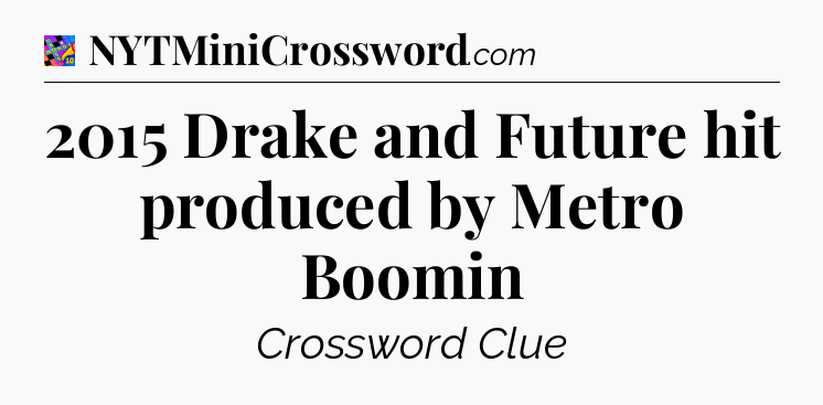 2015 Drake and Future hit produced by Metro Boomin Crossword Clue