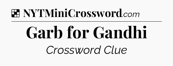 Solution: Garb for Gandhi - NYT Crossword