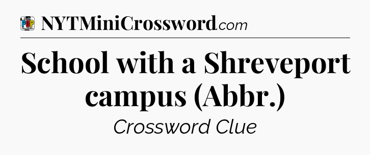 School with a Shreveport campus (Abbr.) Crossword Clue
