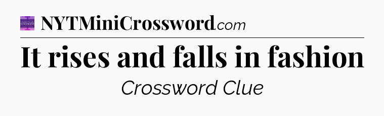 It rises and falls in fashion - Thomas Joseph Crossword