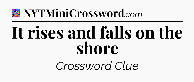 It rises and falls on the shore Crossword Clue