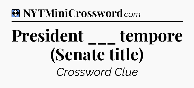 Solution: President ___ tempore (Senate title) - NYT Mini Crossword