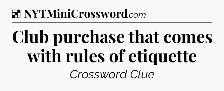 Solution: Club purchase that comes with rules of etiquette - NYT Crossword