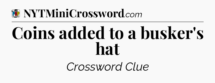 Coins added to a busker's hat Crossword Clue