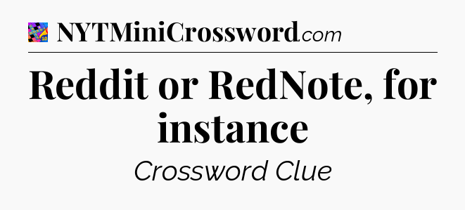 Reddit or RedNote, for instance Crossword Clue