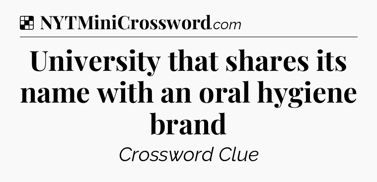 Solution: University that shares its name with an oral hygiene brand - NYT Crossword