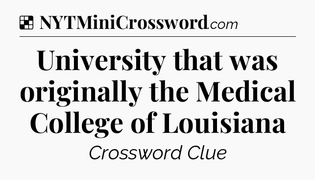 Solution: University that was originally the Medical College of Louisiana - NYT Crossword