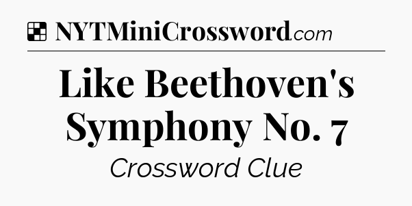 Solution: Like Beethoven's Symphony No. 7 - NYT Crossword