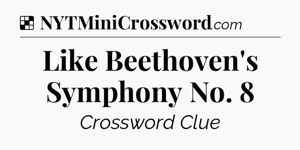 Solution: Like Beethoven's Symphony No. 8 - NYT Crossword