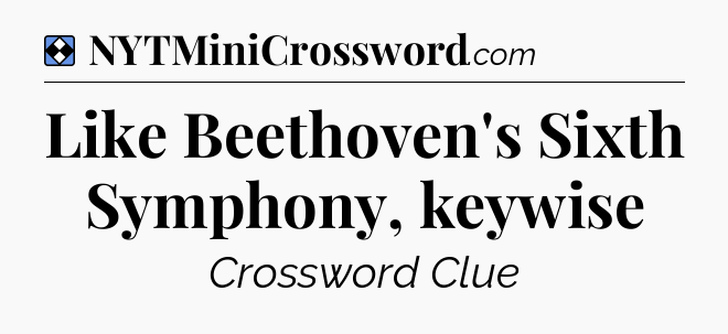 Solution: Like Beethoven's Sixth Symphony, keywise - NYT Mini Crossword