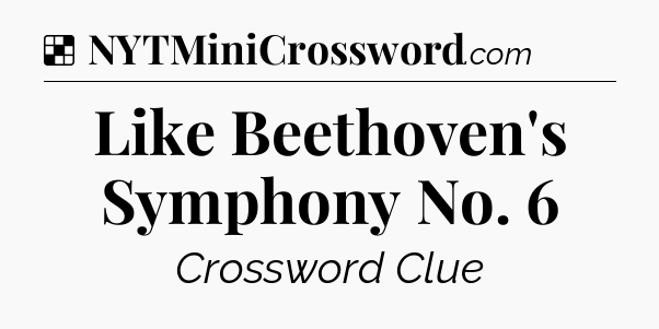 Solution: Like Beethoven's Symphony No. 6 - NYT Crossword