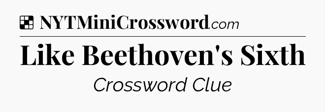 Solution: Like Beethoven's Sixth - NYT Crossword