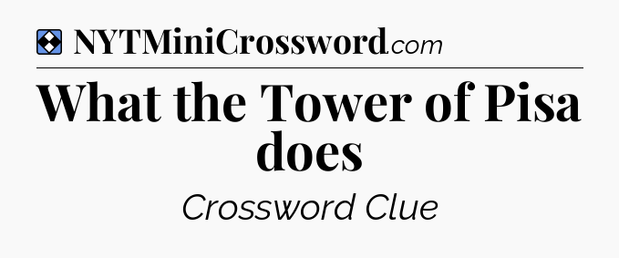 Solution: What the Tower of Pisa does - NYT Mini Crossword