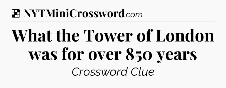 Solution: What the Tower of London was for over 850 years - NYT Crossword
