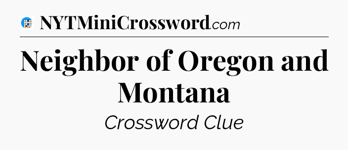 Neighbor of Oregon and Montana Crossword Clue