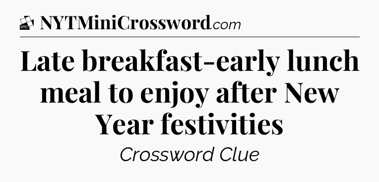 Late breakfast-early lunch meal to enjoy after New Year festivities - Daily Themed Classic Crossword