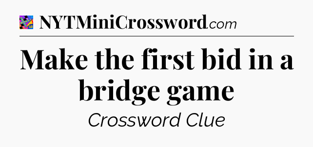 Make the first bid in a bridge game Crossword Clue