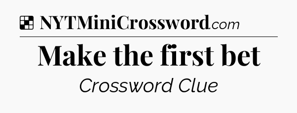 Solution: Make the first bet - NYT Crossword