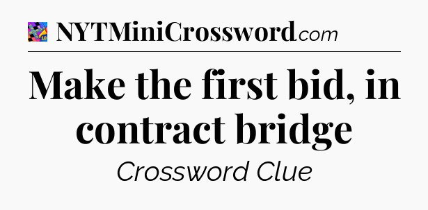 Make the first bid, in contract bridge Crossword Clue