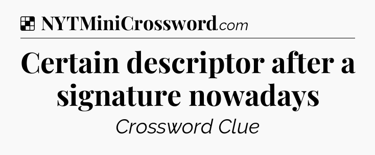 Solution: Certain descriptor after a signature nowadays - NYT Crossword