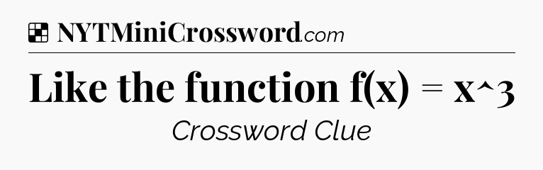 Solution: Like the function f(x) = x^3 - NYT Crossword
