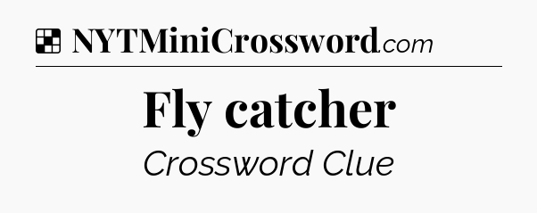 Solution: Fly catcher - NYT Crossword