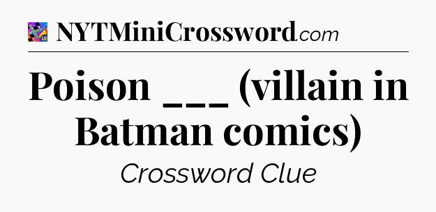 Poison ___ (villain in Batman comics) Crossword Clue