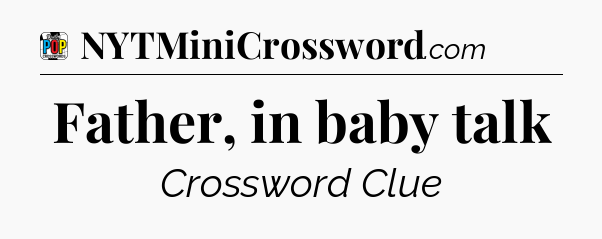 Father, in baby talk Crossword Clue