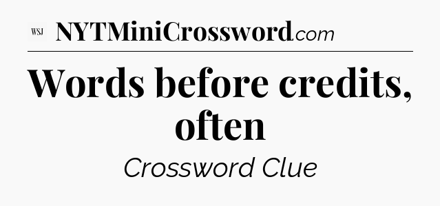 Words before credits, often - WSJ Crossword