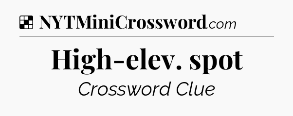 Solution: High-elev. spot - NYT Crossword