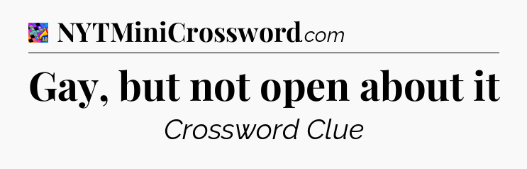 Gay, but not open about it Crossword Clue