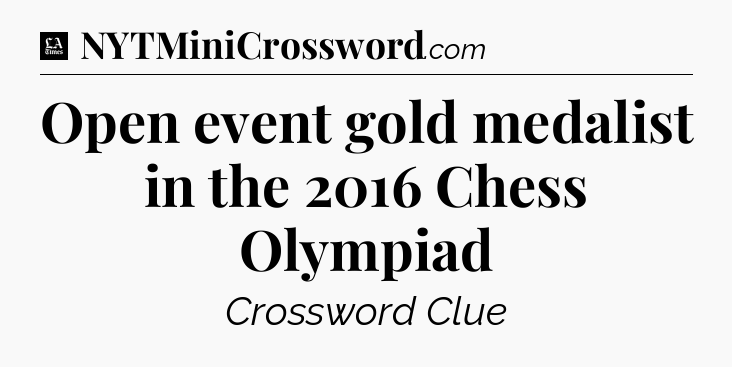 Open event gold medalist in the 2016 Chess Olympiad - LA Times Crossword