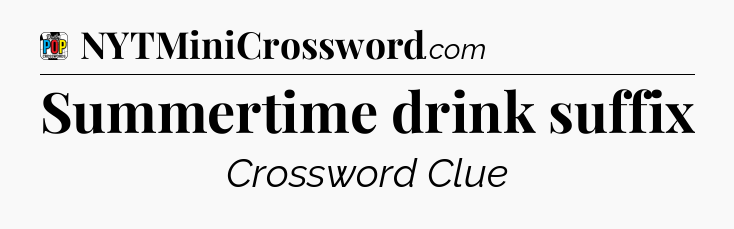 Summertime drink suffix Crossword Clue