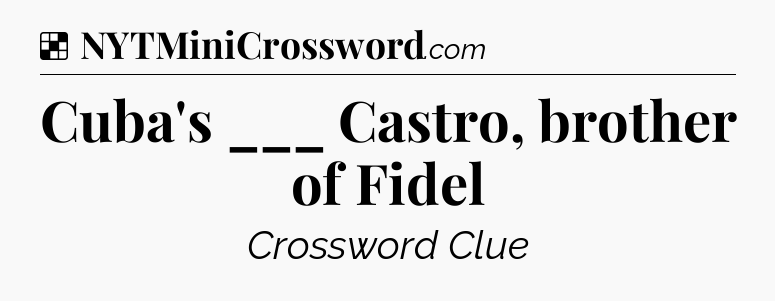 Solution: Cuba's ___ Castro, brother of Fidel - NYT Crossword